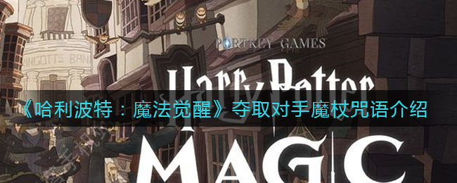 哈利波特魔法觉醒在战斗中使用哪个咒语夺取对手魔杖 夺取对手魔杖咒语[视频]