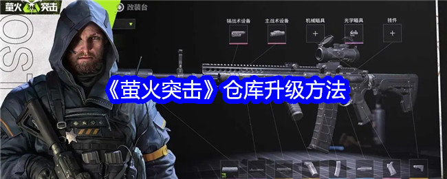 萤火突击仓库怎么升级？萤火突击仓库升级方法