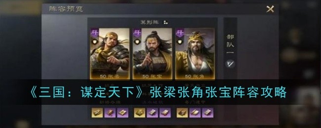 三国谋定天下张梁张角张宝阵容怎么搭配？张梁张角张宝阵容攻略