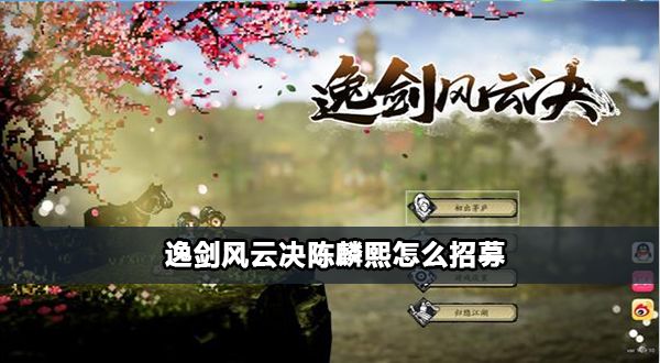 逸剑风云决陈麟熙怎么招募 陈麟熙招募方法分享